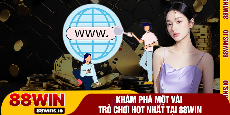 Khám Phá Một Vài Trò Chơi Hot Nhất Tại 88WIN